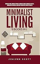 Minimalist Living: 5 Books in 1: Minimalist Home, Minimalist Mindset, Minimalist Budget, Minimalist Lifestyle, Minimalism for Families, Learn How to Declutter & Simplify Your Life