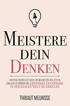 Meistere dein Denken: Ein praktischer Leitfaden, um dich mit der Realität in Einklang zu bringen und greifbare Ergebnisse in der realen Welt zu erzielen.