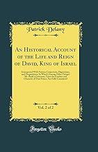An Historical Account of the Life and Reign of David, King of Israel, Vol. 2 of 2: Interspersed With Various Conjectures, Digressions, and ... the Conduct and Character of That Prince,