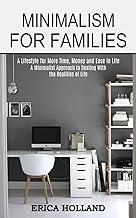 Minimalism for Families: A Minimalist Approach to Dealing With the Realities of Life (A Lifestyle for More Time, Money and Ease in Life)