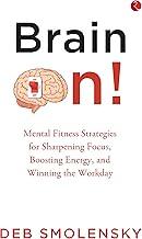 Brain On : Mental Fitness Strategies for Sharpening Focus, Boosting Energy, and Winning the Workday