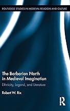 The Barbarian North in Medieval Imagination: Ethnicity, Legend, and Literature: 11 (Routledge Studies in Medieval Religion and Culture)