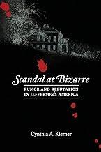 Scandal at Bizarre: Rumor and Reputation in Jefferson's America