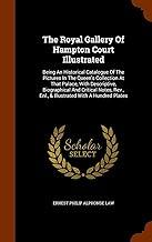 The Royal Gallery Of Hampton Court Illustrated: Being An Historical Catalogue Of The Pictures In The Queen's Collection At That Palace, With ... Enl., & Illustrated With A Hundred Plates