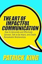 THE ART OF IMPACTFUL COMMUNICATION