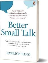 Better Small Talk: Talk to Anyone, Avoid Awkwardness, Generate Deep Conversations and Make Real Friends