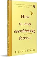 How To Stop Overthinking Forever: A Life-Changing Book by Rithvik Singh