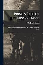 Prison Life of Jefferson Davis: Embracing Details and Incidents in his Captivity, Particulars Conce
