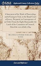 A Statement of the Mode of Proceeding, and of Going to Trial, in the Royal Court of Jersey, Prepared, in Consequence of an Order From the Right ... of Council, Dated the 21st of July 1789,