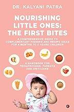 Nourishing Little Ones: The First Bites : A Comprehensive Guide to Complementary Feeding and Recipe Ideas for 6 months to 2 years Children