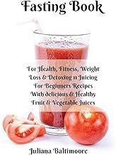 Fasting Book: For Health, Fitness, Weight Loss & Detoxing - 11 Juicing For Beginners Recipes With Delicious & Healthy Fruit & Vegetable Juices