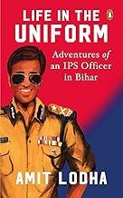 Life in the Uniform: Adventures of an IPS Officer in Bihar