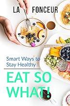 Eat So What! Smart Ways To Stay Healthy