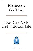 Your One Wild and Precious Life: How to be happy, fulfilled and successful at every age: Reimagine your mid-life self and face the future with joy