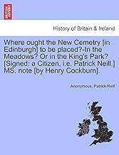 Where Ought the New Cemetry [in Edinburgh] to Be Placed?-In the Meadows? or in the King's Park? [signed: A Citizen, i.e. Patrick Neill.] Ms. Note [by Henry Cockburn].