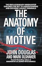 The Anatomy of Motive: The FBI's Legendary Mindhunter Explores the Key to Understanding and Catching Violent Criminals