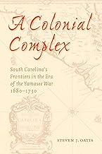 A Colonial Complex: South Carolina's Frontiers in the Era of the Yamasee War, 1680-1730