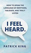 I Feel Heard: How to Speak the Language of Emotions, Validate, and Truly Listen