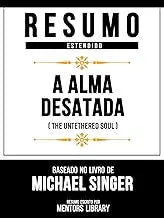 Resumo Estendido - A Alma Desatada (The Untethered Soul) - Baseado No Livro De Michael Singer (Portuguese Edition)