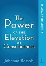 The Power of the Elevation of Consciousness: Cellular Activation: 2