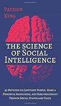 The Science of Social Intelligence: 45 Methods to Captivate People, Make a Powerful Impression, and Subconsciously Trigger Social Status and Value