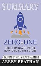 Summary of Zero to One: Notes on Startups, or How to Build the Future by Blake Masters & Peter Thiel