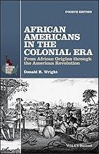 AFRICAN AMERICANS IN THE COLONIAL ERA: FROM AFRICAN ORIGINS THROUGH THE AMERICAN REVOLUTION, FOURTH EDITION