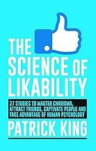 The Science Of Likability: 27 Studies to Master Charisma, Attract Friends, Capativate People and Take Advantage of Human Psychology