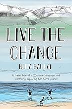 Live the change : A travel tale of a twenty-something-year old earthling.