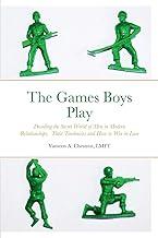 The Games Boys Play: Decoding the Secret World of Men in Modern Relationships, Their Tendencies and How to Win in Love