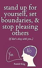 Stand Up For Yourself, Set Boundaries, & Stop Pleasing Others (if that's okay with you?)