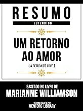 Resumo Estendido - Um Retorno Ao Amor (A Return To Love) - Baseado No Livro De Marianne Williamson (Portuguese Edition)