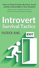 Introvert Survival Tactics: How to Make Friends, Be More Social, and Be Comfortable In Any Situation (When You're People'd Out and Just Want to Go Home and Watch TV Alone)