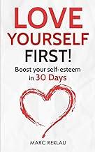 Love Yourself First!: Boost your self-esteem in 30 Days: 4 (Change Your Habits, Change Your Life)