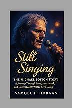 Still Singing: The Michael Bolton Story A Journey Through Fame, Heartbreak, and the Unbreakable Will to Keep Going