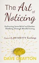 The art of Noticing Inspired By Jay Shetty: Embracing Stress Relief and Positive Thinking Through Mindful Living: 1 (The Art on Purpose with Jay Shetty)