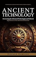 Ancient Technology: Technological Advances Made in Greece During Antiquity (Uncovering the Advanced Technologies and Cultural Significance of an Ancient Civilization)