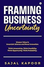 Framing Business Uncertainty : Unseen Value in Uncertain Science and Novel Innovation. Think Uncertainty. Think Possibility. Think Opportunity. Think Probability.