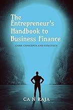 THE ENTREPRENEUR’S HANDBOOK TO BUSINESS FINANCE : CORE CONCEPTS AND STRATEGY