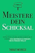 Meistere dein Schicksal: Ein praktischer Leitfaden, um deine Geschichte umzuschreiben und die Person zu werden, die du werden willst