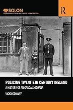 Policing Twentieth Century Ireland: A History of An Garda Síochána (Routledge SOLON Explorations in Crime and Criminal Justice Histories)
