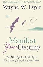 Manifest Your Destiny: The Nine Spiritual Principles for Getting Everything You Want