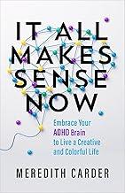 It All Makes Sense Now: Embrace Your ADHD Brain to Live a Creative and Colorful Life
