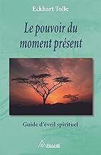 Le pouvoir du moment présent: Guide d'éveil spirituel (French Edition)