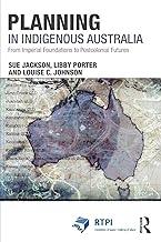 Planning in Indigenous Australia: From Imperial Foundations to Postcolonial Futures (RTPI Library Series)