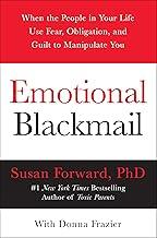 Emotional Blackmail: When the People in Your Life Use Fear, Obligation, and Guilt to Manipulate You
