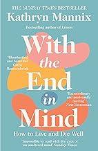 With the End in Mind : How to Live and Die Well