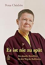 Es ist nie zu spät: Ein aktueller Reisefu?hrer fu?r den Weg des Bodhisattva (German Edition)
