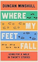 Where My Feet Fall: Going For A Walk In Twenty Stories