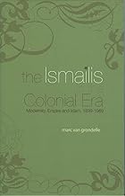 The Ismailis in the Colonial Era: Modernity, Empire and Islam, 1839-1969